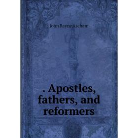 

Книга . Apostles, fathers, and reformers