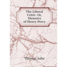 

Книга The Liberal Critic: Or, Memoirs of Henry Percy