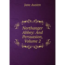 

Книга Northanger Abbey: and Persuasion, Volume 2
