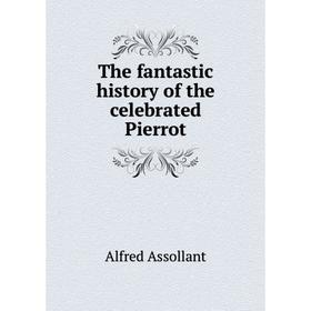 

Книга The fantastic history of the celebrated Pierrot