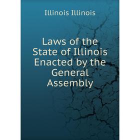 

Книга Laws of the State of Illinois Enacted by the General Assembly