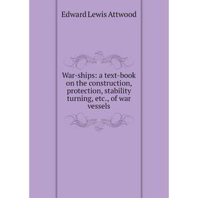 

Книга War-ships: a text-book on the construction, protection, stability turning, etc., of war vessels