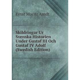 

Книга Skildringar Ur Svenska Historien Under Gustaf III Och Gustaf IV Adolf (Swedish Edition)