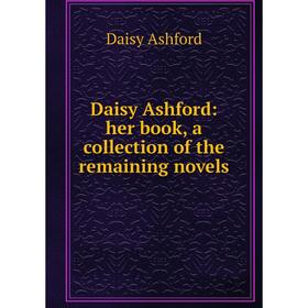 

Книга Daisy Ashford: her book, a collection of the remaining novels