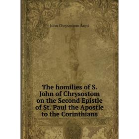 

Книга The homilies of S. John of Chrysostom on the Second Epistle of St. Paul the Apostle to the Corinthians