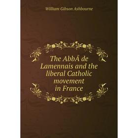 

Книга The AbbÃ de Lamennais and the liberal Catholic movement in France