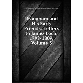 

Книга Brougham and His Early Friends: Letters to James Loch, 1798-1809, Volume 3