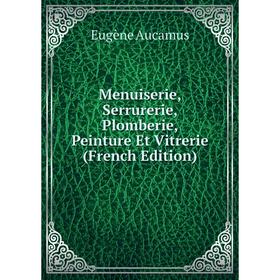 

Книга Menuiserie, Serrurerie, Plomberie, Peinture Et Vitrerie