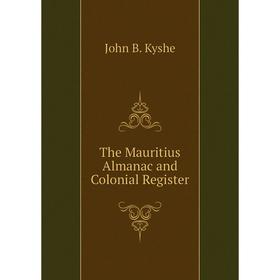 

Книга The Mauritius Almanac and Colonial Register