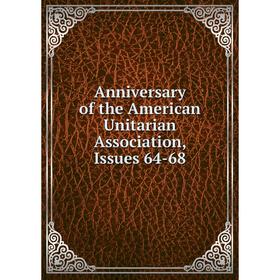

Книга Anniversary of the American Unitarian Association, Issues 64-68