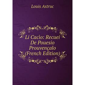 

Книга Li Cacìo: Recuei De Pouesio Prouvençalo