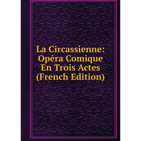 

Книга La Circassienne: Opéra Comique En Trois Actes