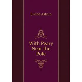 

Книга With Peary Near the Pole