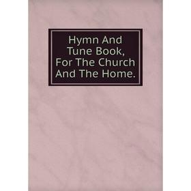 

Книга Hymn And Tune Book, For The Church And The Home.