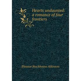 

Книга Hearts undaunted: a romance of four frontiers