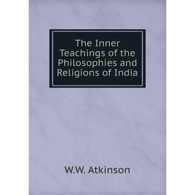 

Книга The Inner Teachings of the Philosophies and Religions of India