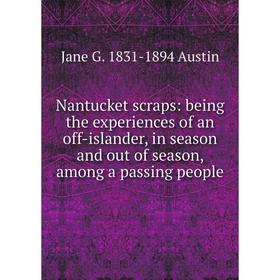 

Книга Nantucket scraps: being the experiences of an off-islander, in season and out of season, among a passing people