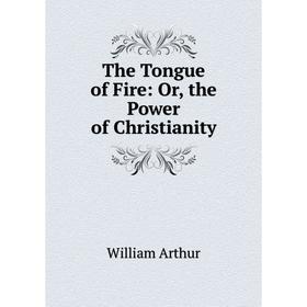 

Книга The Tongue of Fire: Or, the Power of Christianity