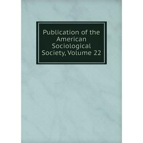 

Книга Publication of the American Sociological Society, Volume 22