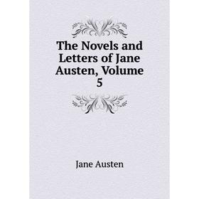 

Книга The Novels and Letters of Jane Austen, Volume 5