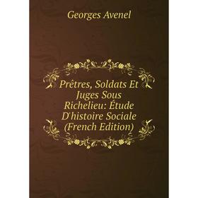 

Книга Prêtres, Soldats Et Juges Sous Richelieu: Étude D'histoire Sociale (French Edition)