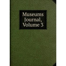 

Книга Museums Journal, Volume 3