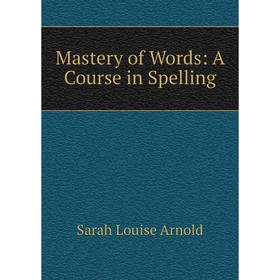 

Книга Mastery of Words: A Course in Spelling