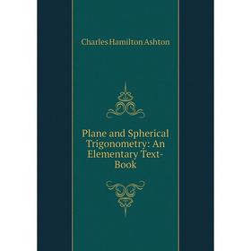 

Книга Plane and Spherical Trigonometry: An Elementary Text-Book