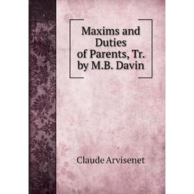 

Книга Maxims and Duties of Parents, Tr by MB Davin