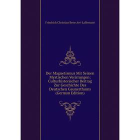 

Книга Der Magnetismus Mit Seinen Mystischen Verirrungen: Culturhistorischer Beitrag Zur Geschichte Des Deutschen Gaunerthums (German Edition)