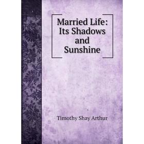 

Книга Married Life: Its Shadows and Sunshine