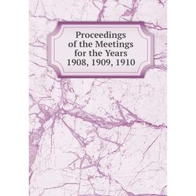 

Книга Proceedings of the Meetings for the Years 1908, 1909, 1910