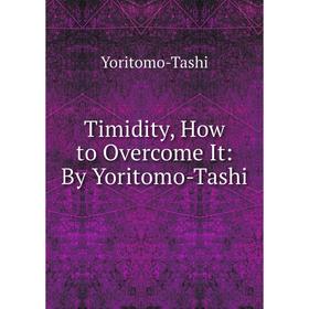 

Книга Timidity, How to Overcome It: By Yoritomo-Tashi
