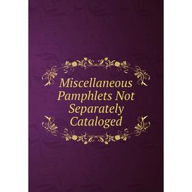 

Книга Miscellaneous Pamphlets Not Separately Cataloged