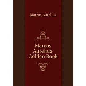

Книга Marcus Aurelius' Golden Book
