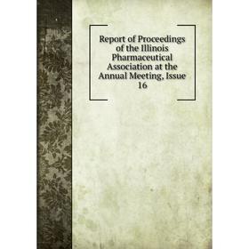 

Книга Report of Proceedings of the Illinois Pharmaceutical Association at the Annual Meeting, Issue 16