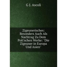 

Книга Zigeunerisches: Besonders Auch Als Nachtrag Zu Dem Pott'schen Werke: Die Zigeuner in Europa Und Asien