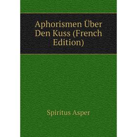 

Книга Aphorismen Über Den Kuss (French Edition)
