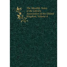 

Книга The Monthly Notes of the Library Association of the United Kingdom, Volume 4