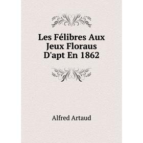 

Книга Les Félibres Aux Jeux Floraus D'apt En 1862