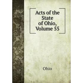 

Книга Acts of the State of Ohio, Volume 55