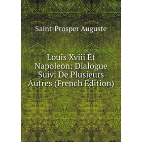 

Книга Louis Xviii Et Napoleon: Dialogue Suivi De Plusieurs Autres