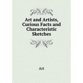 

Книга Art and Artists, Curious Facts and Characteristic Sketches
