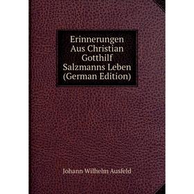 

Книга Erinnerungen Aus Christian Gotthilf Salzmanns Leben (German Edition)