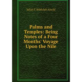 

Книга Palms and Temples: Being Notes of a Four Months' Voyage Upon the Nile