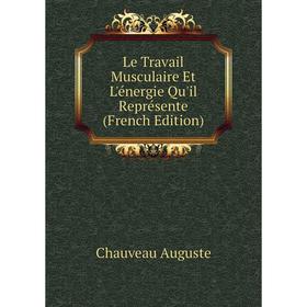 

Книга Le Travail Musculaire Et L'énergie Qu'il Représente