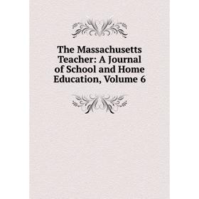 

Книга The Massachusetts Teacher: A Journal of School and Home Education, Volume 6