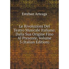 

Книга Le Rivoluzioni Del Teatro Musicale Italiano: Dalla Sua Origine Fino Al Presente, Volume 3