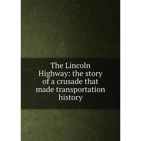 

Книга The Lincoln Highway: the story of a crusade that made transportation history