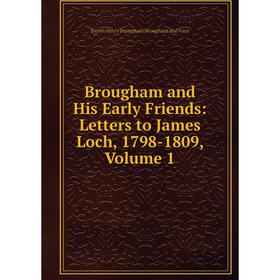 

Книга Brougham and His Early Friends: Letters to James Loch, 1798-1809, Volume 1